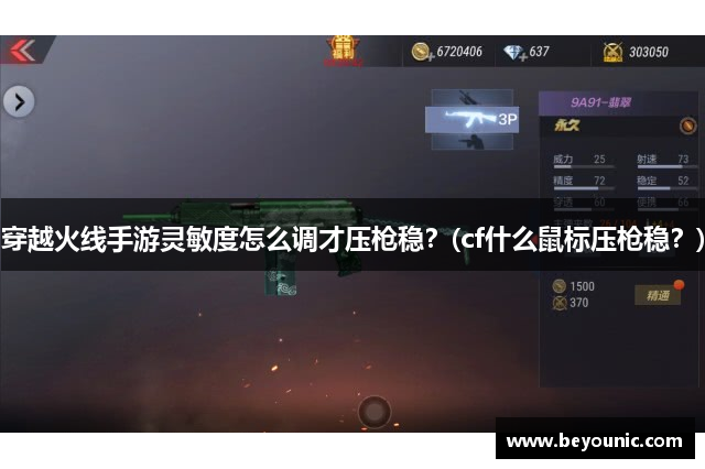 穿越火线手游灵敏度怎么调才压枪稳？(cf什么鼠标压枪稳？)